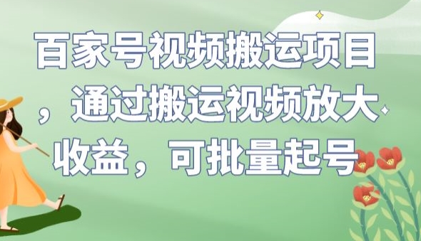 百家号视频搬运项目，通过搬运视频放大收益，可批量起号【揭秘】-润泽资源库