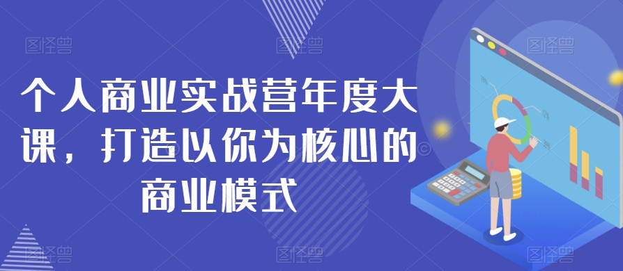 个人商业实战营年度大课，打造以你为核心的商业模式-润泽资源库