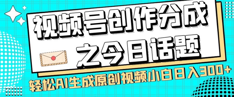 视频号创作分成之今日话题,两种方法,轻松AI生成原创视频,小白日入300+-润泽资源库