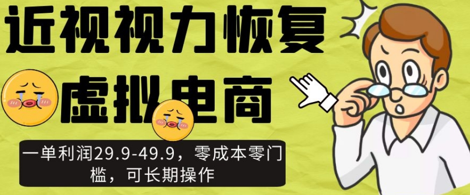 近视视力恢复虚拟电商，一单利润29.9-49.9，零成本零门槛，可长期操作【揭秘】-润泽资源库