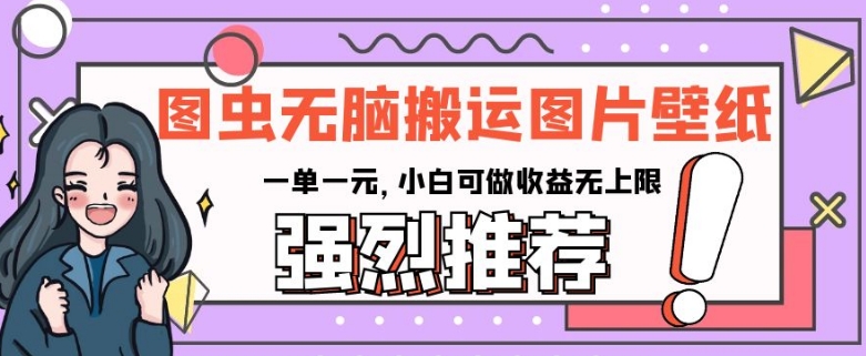 图虫无脑搬运图片壁纸，一单一元，小白可做收益无上限【揭秘】-润泽资源库