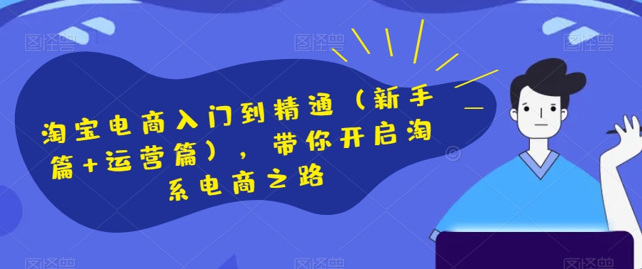 淘宝电商入门到精通（新手篇+运营篇），带你开启淘系电商之路-润泽资源库