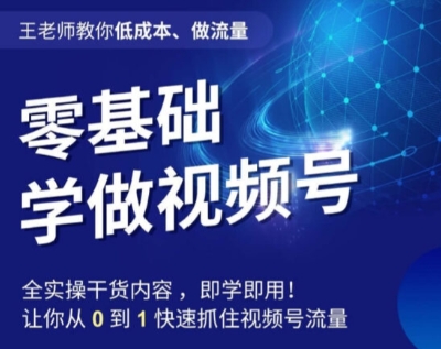 王老师教你低成本、做流量，零基础学做视频号，0-1快速抓住视频号流量-润泽资源库