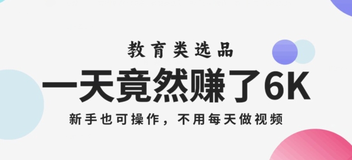 一天竟然赚了6000多，教育类选品，新手也可操作，更不用每天做短视频【揭秘】-润泽资源库