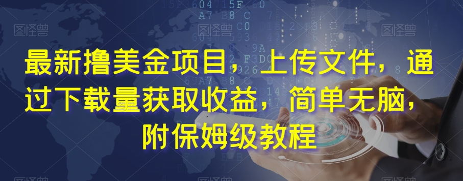 最新撸美金项目，上传文件，通过下载量获取收益，简单无脑，附保姆级教程【揭秘】-润泽资源库