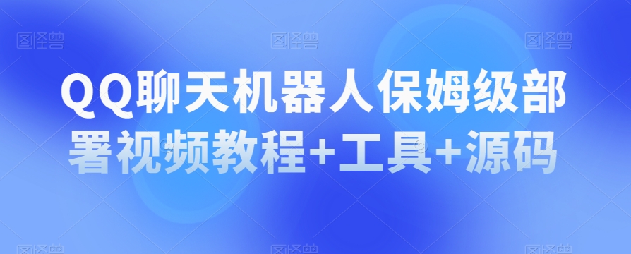 QQ聊天机器人保姆级部署视频教程+工具+源码-润泽资源库