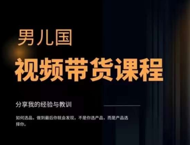 男儿国·视频带货课程，视频带货是才‬最赚钱、最值得长期去做的方向，没有之一，变现简单直接-润泽资源库
