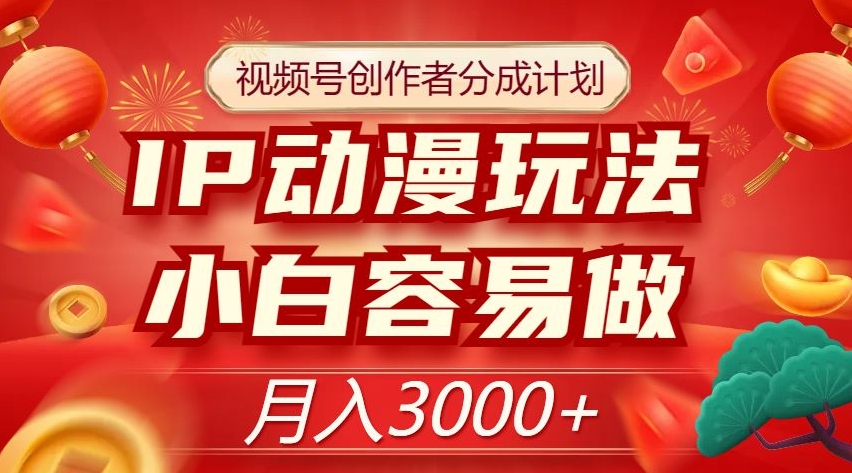 视频号创作者分成计划，IP动漫玩法，小白容易做，月入3000+【揭秘】-润泽资源库
