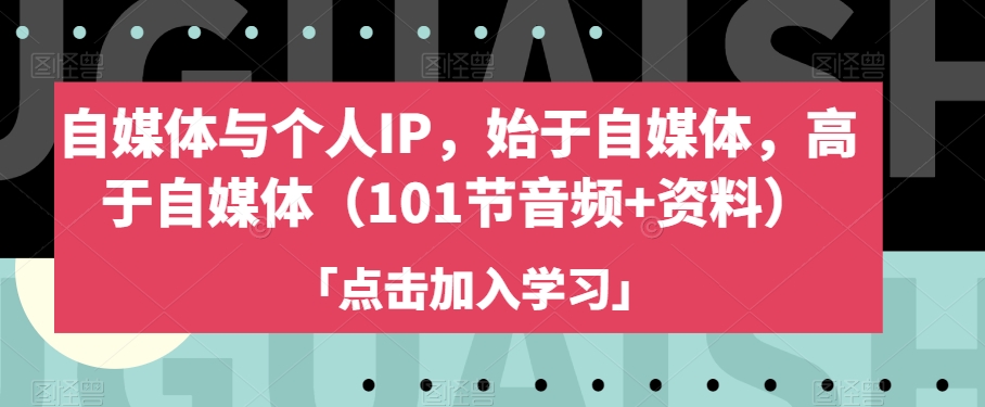 自媒体与个人IP，始于自媒体，高于自媒体（101节音频+资料）-润泽资源库