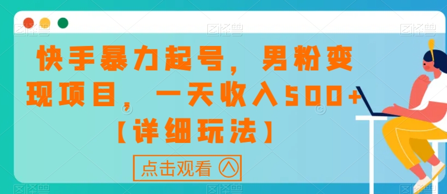 快手暴力起号，男粉变现项目，一天收入500+【详细玩法】【揭秘】-润泽资源库