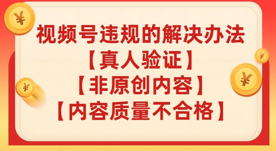 视频号【真人验证】【内容质量不合格】【非原创内容】的违规解决办法【揭秘】-润泽资源库