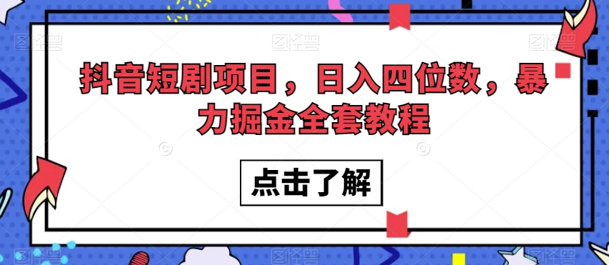 抖音短剧项目，日入四位数，暴力掘金全套教程【揭秘】-润泽资源库