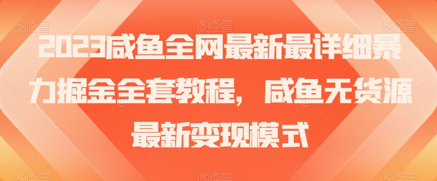 2023咸鱼全网最新最详细暴力掘金全套教程，咸鱼无货源最新变现模式【揭秘】-润泽资源库