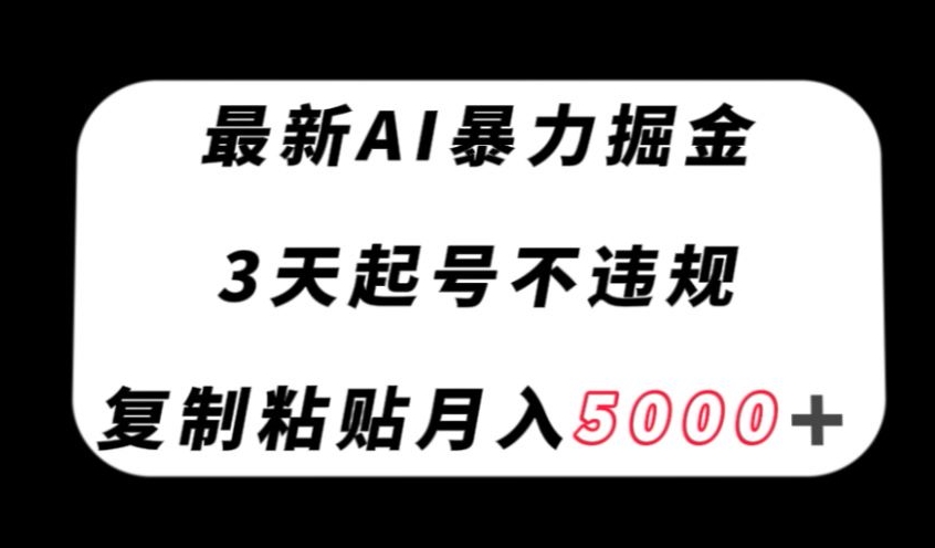 最新AI暴力掘金，3天必起号不违规，复制粘贴月入5000＋【揭秘】-润泽资源库