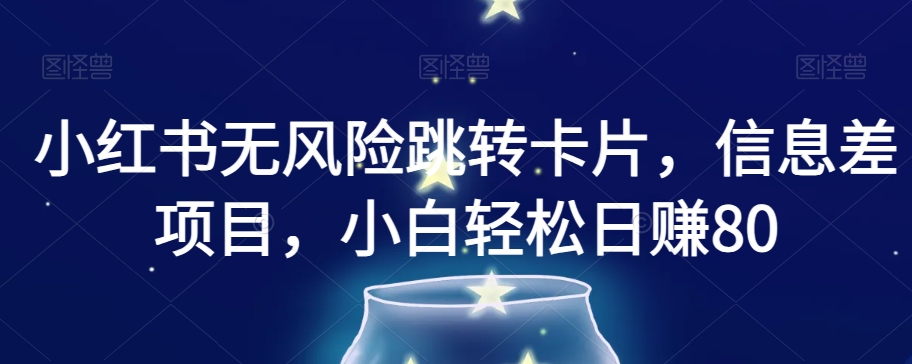 小红书无风险跳转卡片，信息差项目，小白轻松日赚800【揭秘】-润泽资源库