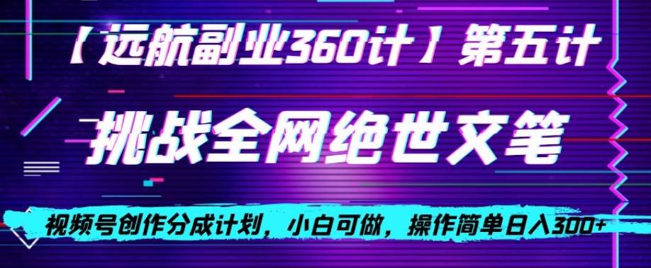 视频号创作分成之挑战全网绝世文笔，小白可做，操作简单日入300+【揭秘】-润泽资源库