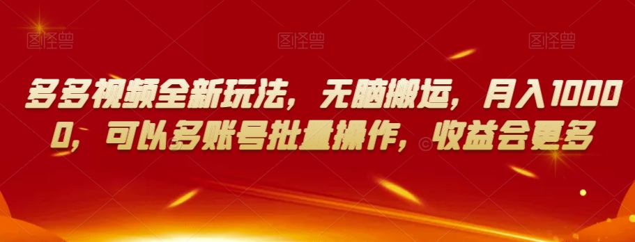 多多视频全新玩法，无脑搬运，月入10000，可以多账号批量操作，收益会更多【揭秘】-润泽资源库