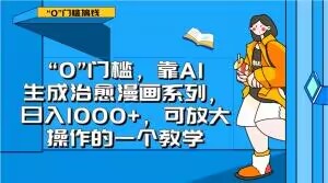 “0”门槛，靠AI生成治愈漫画系列，日入1000+，可放大操作的一个教学-润泽资源库
