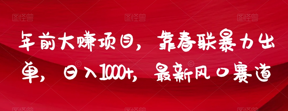年前大赚项目，靠春联暴力出单，日入1000+，最新风口赛道【揭秘】-润泽资源库