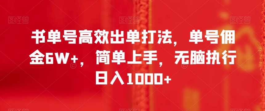书单号高效出单打法，单号佣金6W+，简单上手，无脑执行日入1000+【揭秘】-润泽资源库
