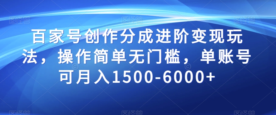 百家号创作分成进阶变现玩法，操作简单无门槛，单账号可月入1500-6000+【揭秘】-润泽资源库