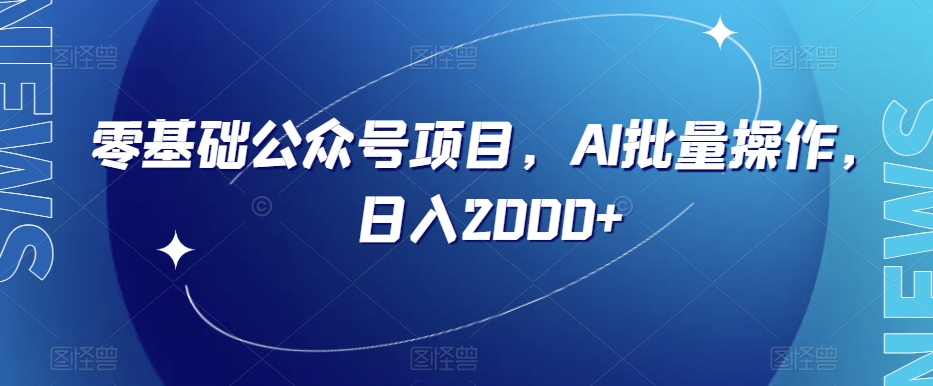 零基础公众号项目，AI批量操作，日入2000+【揭秘】-润泽资源库