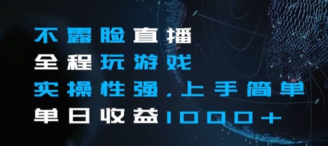 不露脸直播全程玩游戏，实操性强，上手简单，单日收益1000+【揭秘】-润泽资源库
