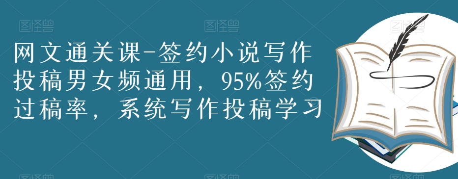 网文通关课-签约小说写作投稿男女频通用，95%签约过稿率，系统写作投稿学习-润泽资源库