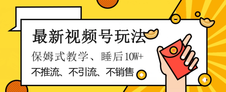 最新视频号玩法，不销售、不引流、不推广，躺着月入1W+，保姆式教学，小白轻松上手【揭秘】-润泽资源库
