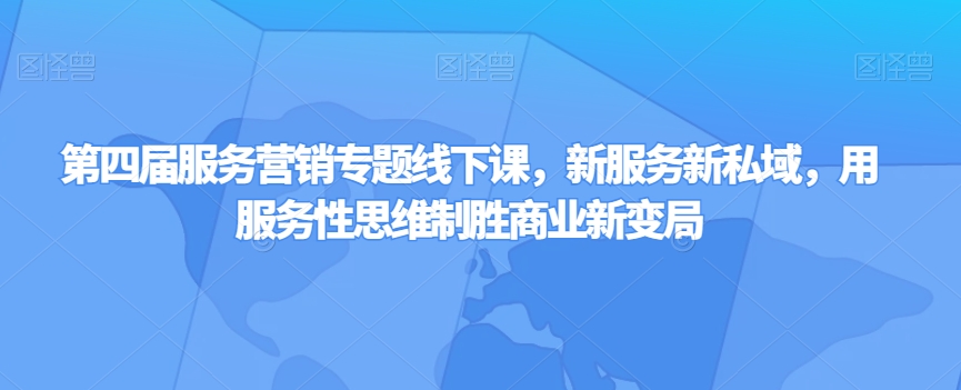 第四届服务营销专题线下课，新服务新私域，用服务性思维制胜商业新变局-润泽资源库