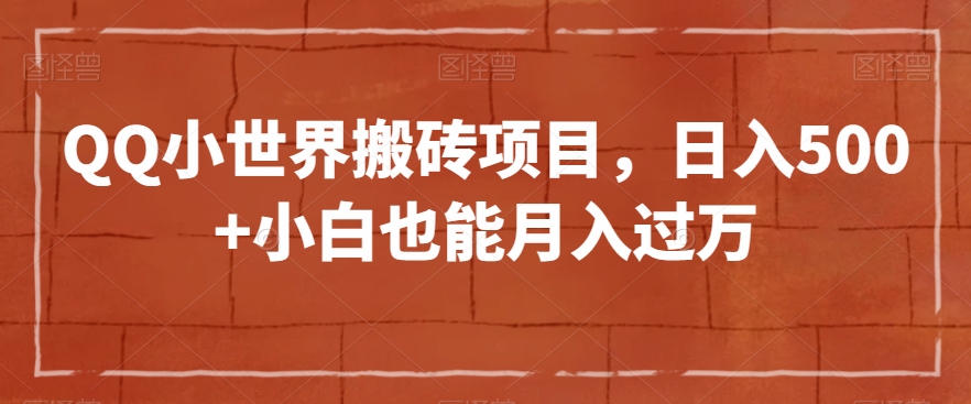 QQ小世界搬砖项目，日入500+小白也能月入过万【揭秘】-润泽资源库