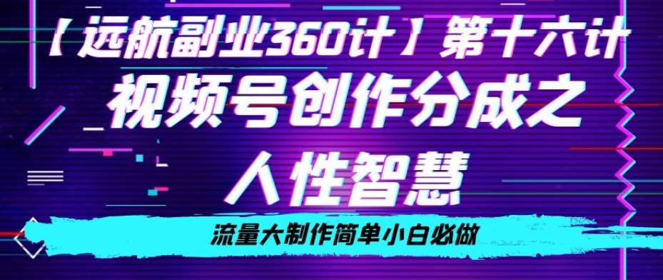 价值980的视频号创作分成之人性智慧，流量大制作简单小白必做【揭秘】-润泽资源库