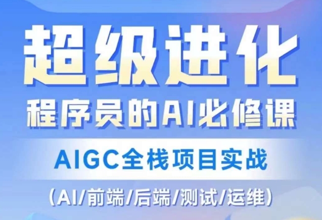 程序员的AI必修课，AIGC全栈项目实战（AI/前端/后端/测试/运维)-润泽资源库