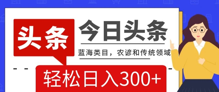 AI头条传统和农谚领域，蓝海类目，搬运+AI优化，轻松日入300+【揭秘】-润泽资源库