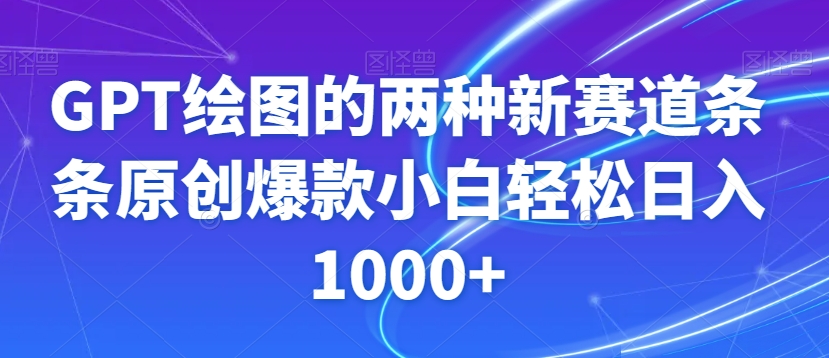 GPT绘图的两种新赛道条条原创爆款小白轻松日入1000+【揭秘】-润泽资源库