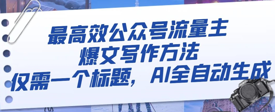 最高效公众号流量主爆文写作方法，仅需一个标题，AI全自动生成【揭秘】-润泽资源库