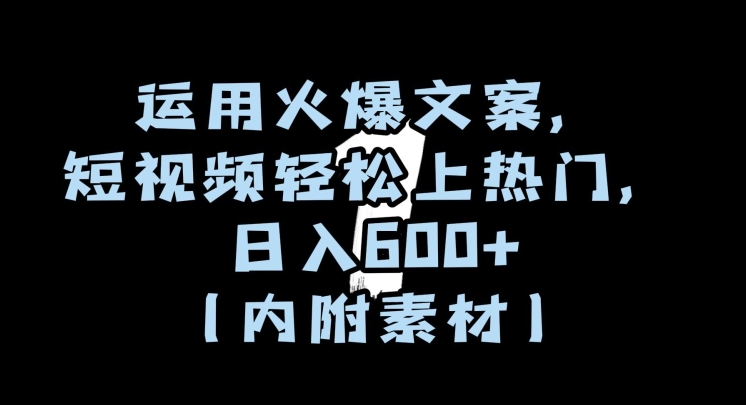 运用火爆文案，短视频轻松上热门，日入600+（内附素材）【揭秘】-润泽资源库