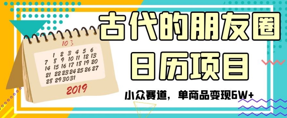 古代的朋友圈日历项目，小众赛道，单商品变现6W+【揭秘】-润泽资源库