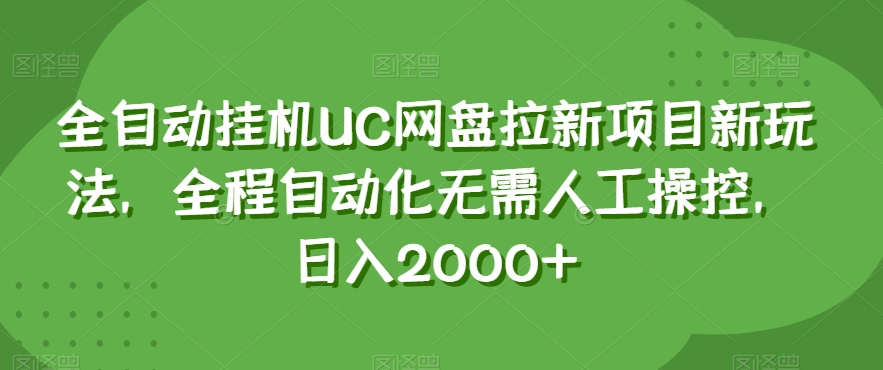 全自动挂机UC网盘拉新项目新玩法，全程自动化无需人工操控，日入2000+【揭秘】-润泽资源库