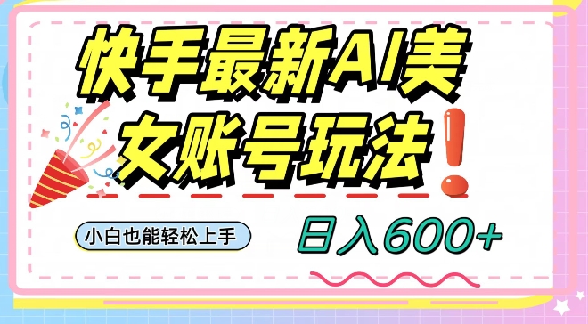 快手AI美女号最新玩法，日入600+小白级别教程【揭秘】-润泽资源库