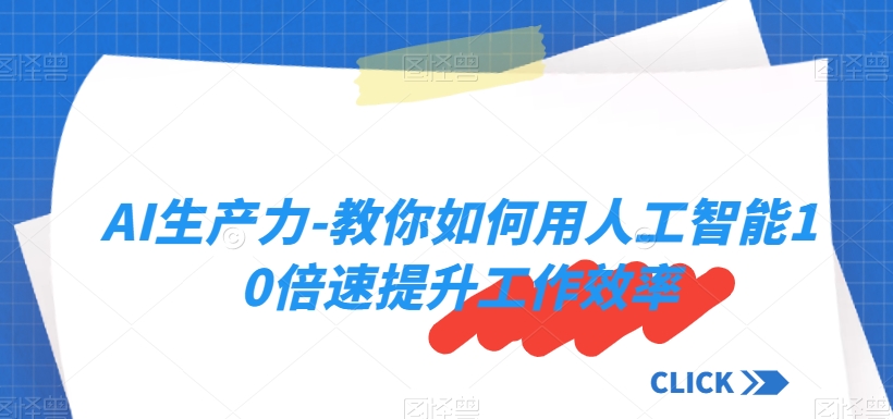 AI生产力-教你如何用人工智能10倍速提升工作效率-润泽资源库