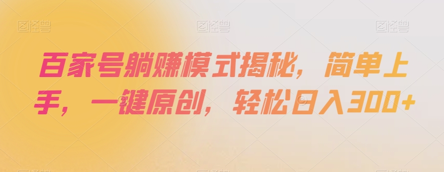 百家号躺赚模式揭秘，简单上手，一键原创，轻松日入300+【揭秘】-润泽资源库