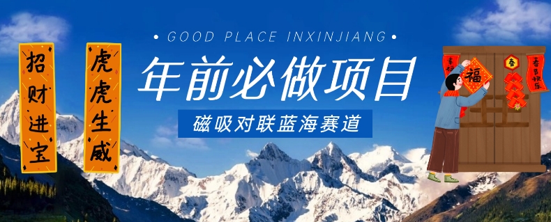 年前必做项目，磁吸对联蓝海赛道，傻瓜式操作复制粘贴纯搬运，一部手机即可完成-润泽资源库