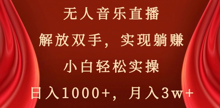 无人音乐直播，解放双手，实现躺赚，小白轻松实操，日入1000+，月入3w+【揭秘】-润泽资源库