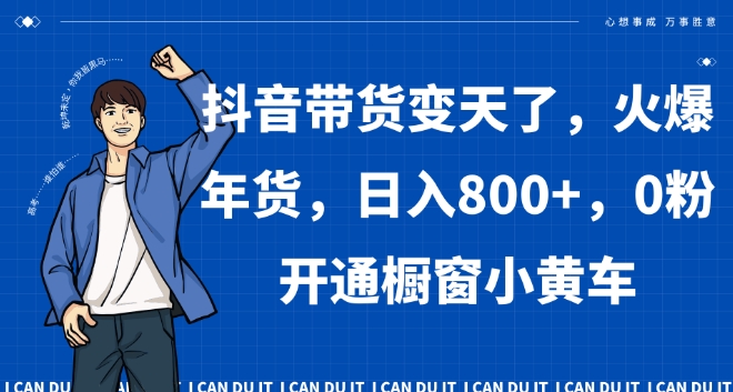 抖音带货变天了，火爆年货，日入800+，0粉开通橱窗小黄车【揭秘】-润泽资源库