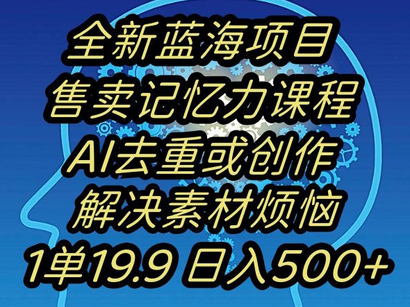 蓝海项目记忆力提升，AI去重，一单19.9日入500+【揭秘】-润泽资源库