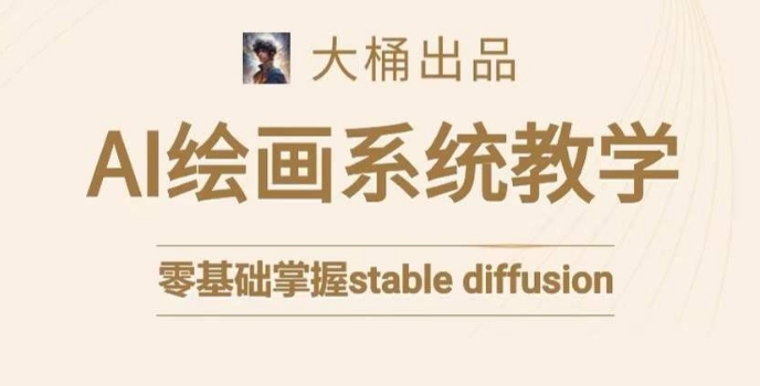 大桶的stable diffusion系统课程，零基础系统性学习AI绘画，小白也能轻松上手-润泽资源库