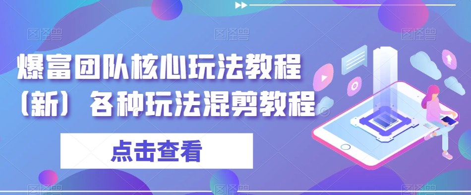 爆富团队核心玩法教程（新）各种玩法混剪教程-润泽资源库