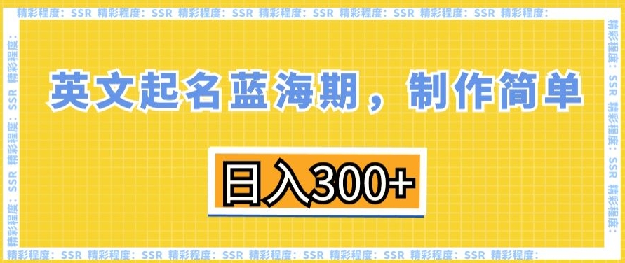 英文起名蓝海期，制作简单，日入300+【揭秘】-润泽资源库