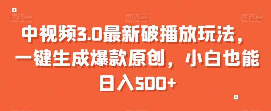 中视频3.0最新破播放玩法，一键生成爆款原创，小白也能日入500+【揭秘】-润泽资源库